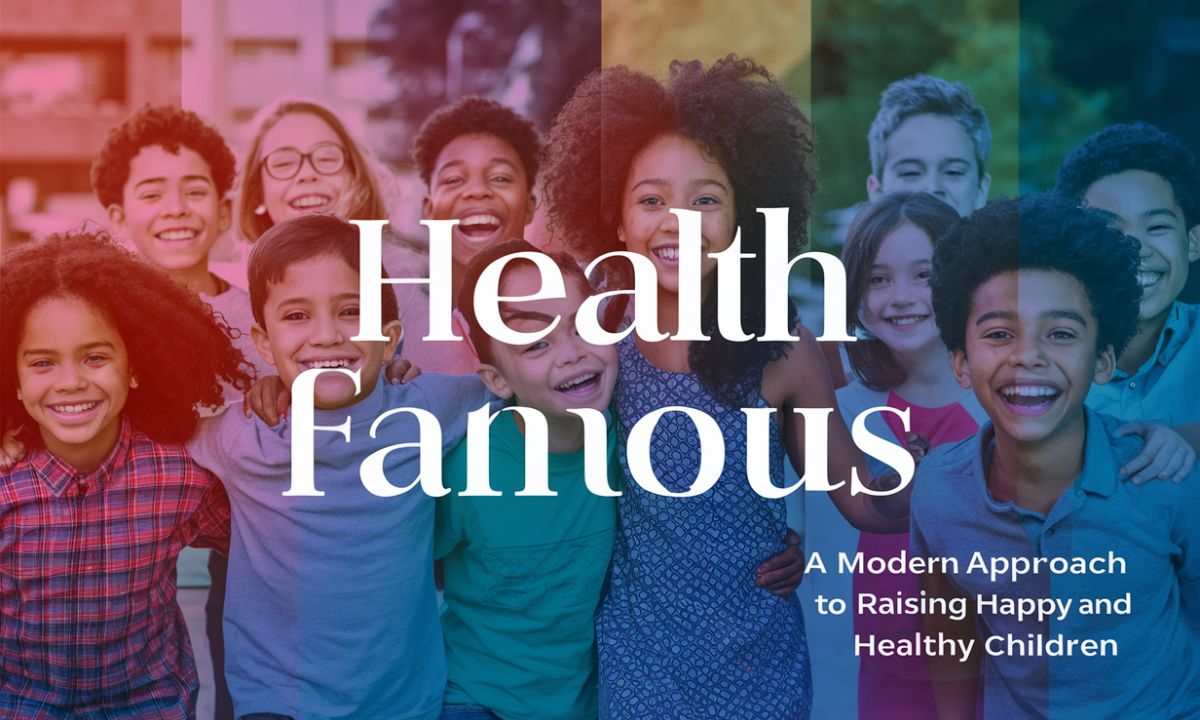 Health Famous Parenting: A Modern Approach to Raising Happy and Healthy Children